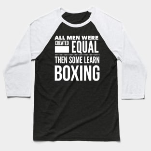 ALL MEN WERE CREATED EQUAL THEN SOME LEARN BOXING Boxer Man Statement Gift Baseball T-Shirt